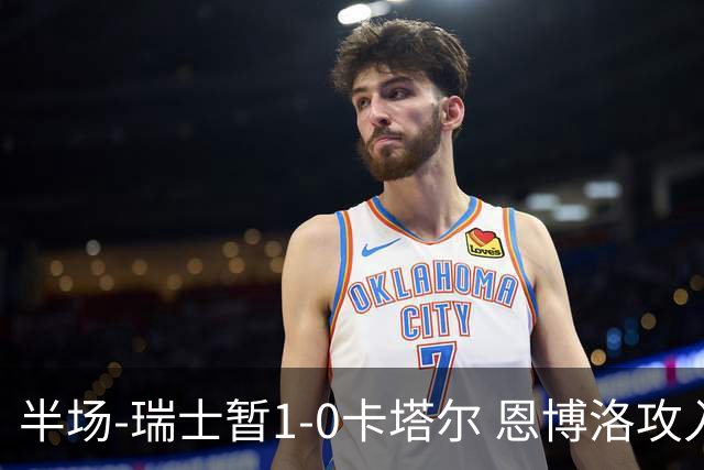 半场-瑞士暂1-0卡塔尔 恩博洛攻入本届首粒点球，弗罗伊勒造点